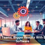Small Teams, Bigger Results With Better Software